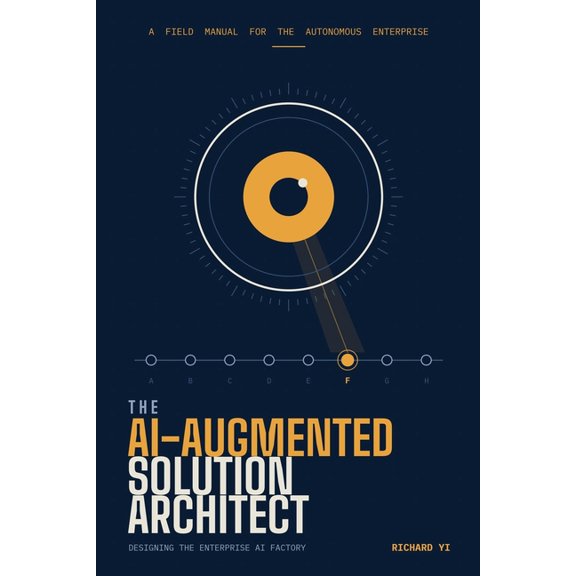 The AI-Augmented Solution Architect: Designing the Enterprise AI Factory for the Autonomous Enterprise, (Paperback)