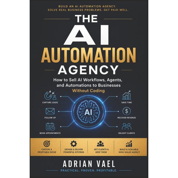 The AI Toolkit Professional The AI Automation Agency: How to Sell AI Workflows, Agents, and Automations to Businesses Without Coding, (Paperback)