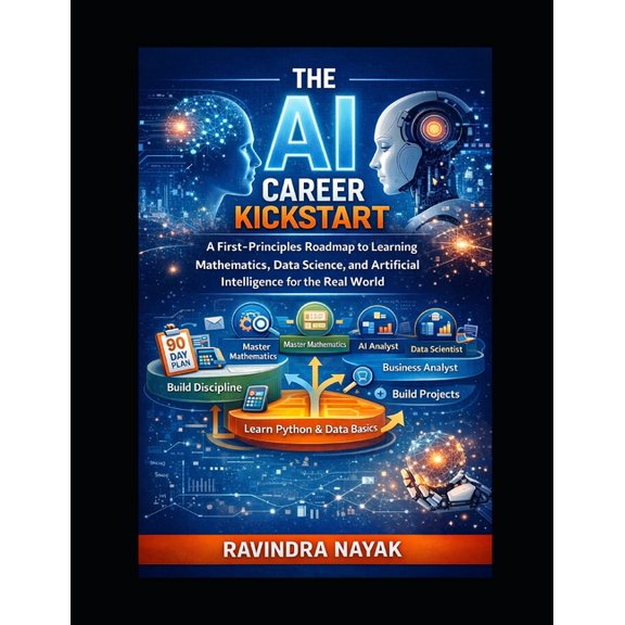 The AI Career Kickstart: A First-Principles Roadmap to Learning Mathematics, Data Science, and Artificial Intelligence f, (Paperback)