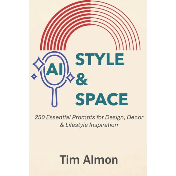 The AI Catalyst AI Style & Space: 250 Essential Prompts for Design, Decor & Lifestyle Inspiration (Part of AI Catalyst Series), (Paperback)