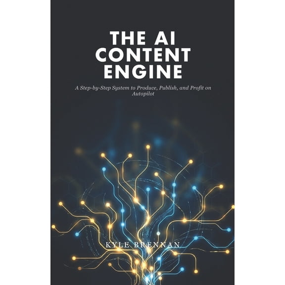 The AI Content Engine: A Step-by-Step System to Produce, Publish, and Profit on Autopilot, (Paperback)