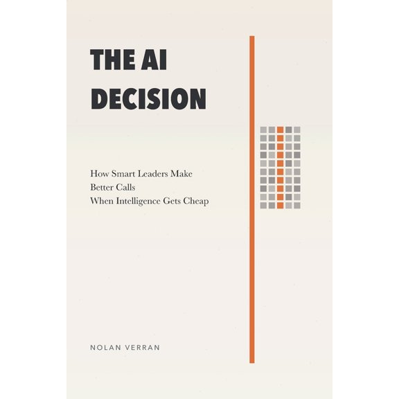 After AI The AI Decision: How Smart Leaders Make Better Calls When Intelligence Gets Cheap, Book 5, (Paperback)