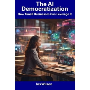 The AI Democratization : How Small Businesses Can Leverage It (Paperback)