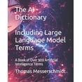 thumbnail image 1 of The AI Dictionary Including Large Language Model Terms: A Book of Over 900 Artificial Intelligence Terms, (Paperback), 1 of 1