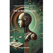 The AI-Driven Lawyer Adapting to Artificial Intelligence in the Legal Profession, Hardcover