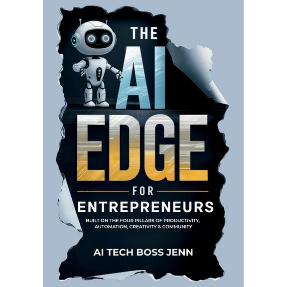 The AI Edge for Entrepreneurs: Built on the Four Pillars of Productivity, Automation, Creativity & Community, (Paperback)