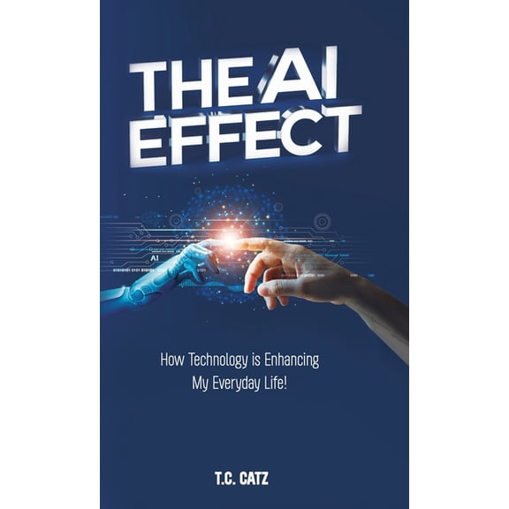 The AI Effect, How Technology is Enhancing My Everyday Life!, (Hardcover)