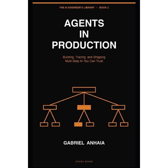 The AI Engineer's Library Agents in Production: Building, Tracing, and Shipping Multi-Step AI You Can Trust, Book 2, (Paperback)