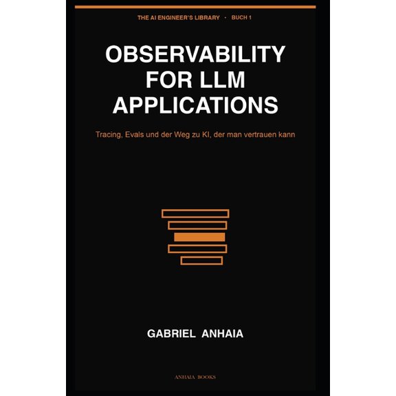 The AI Engineer's Library (Deutsche Ausg Observability for LLM Applications: Tracing, Evals, and Shipping AI You Can Trust, Book 1, (Paperback)