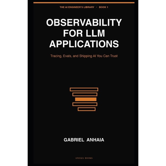 The AI Engineer's Library Observability for LLM Applications: Tracing, Evals, and Shipping AI You Can Trust, Book 1, (Paperback)