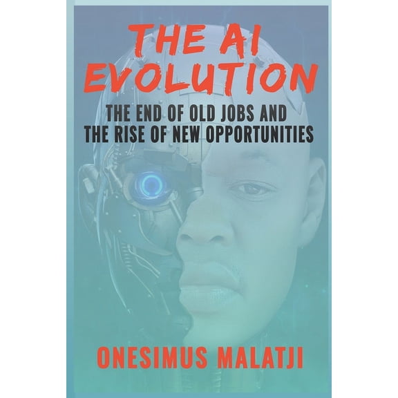 The AI Evolution: The End of Old Jobs and the Rise of New Opportunities, (Paperback)