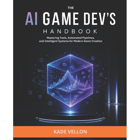 The AI Game Dev's Handbook: Mastering Tools, Automated Pipelines, and Intelligent Systems for Modern Game Creation, (Paperback)