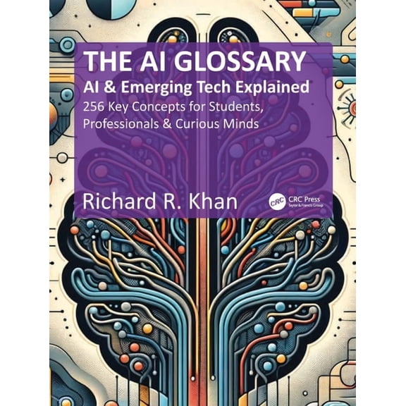 The AI Glossary: AI and Emerging Tech Explained - 256 Key Concepts for Students, Professionals & Curious Minds, (Paperback)