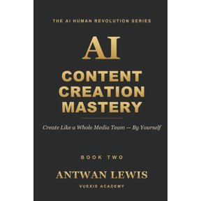 The AI Human Revolution AI Content Creation Mastery: Create Like a Whole Media Team - By Yourself, Book 3, (Paperback)