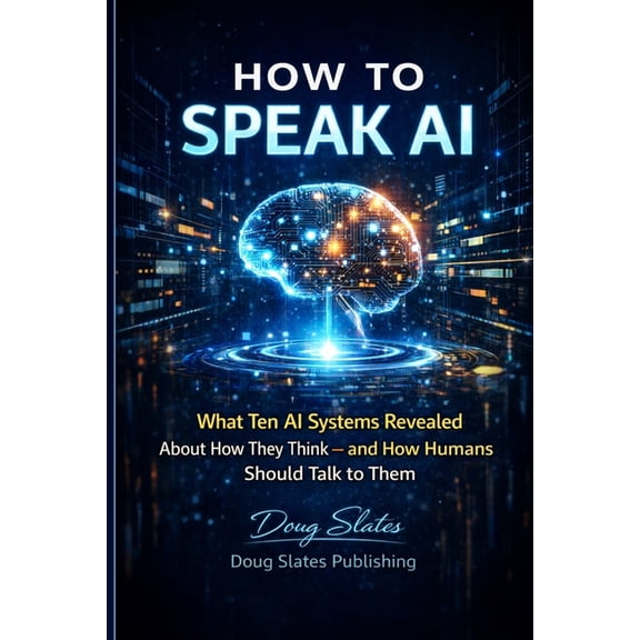 The AI Insider How to Speak AI: What Ten AI Systems Revealed About How They Think - and How Humans Should Talk to Them, Book 1, (Paperback)