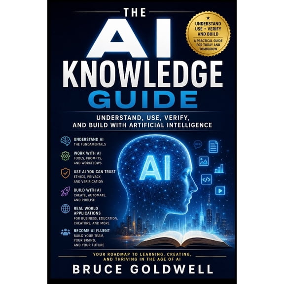 The AI Knowledge Guide: Understand, Use, Verify, and Build with Artificial Intelligence, (Paperback)