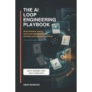 The AI Loop Engineering Playbook Build watchers, agents, and human-gated workflows that keep working after the prompt, Paperback