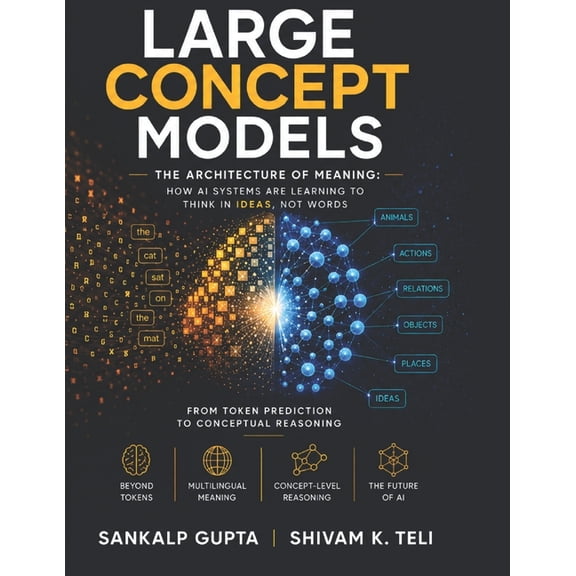 The AI Masterclass Large Concept Models: The Architecture of Meaning: How AI Systems Are Learning to Think in Ideas, Not Words, Book 2, (Paperback)