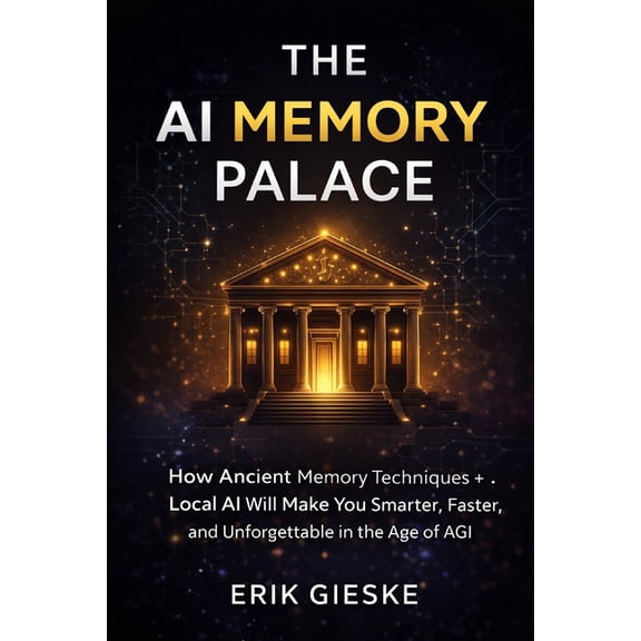 The AI Memory Palace: How Ancient Memory Techniques and Local AI Will Make You Smarter, Faster, and Unforgettable in the, (Paperback)