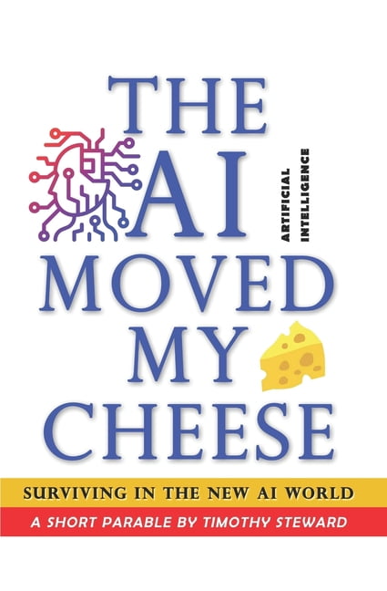 Surviving Cheese The AI Moved My Cheese!: Surviving in the new AI world - a short ...