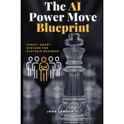 The AI Power Move Blueprint Street-Smart Systems for Strategic Business, Paperback