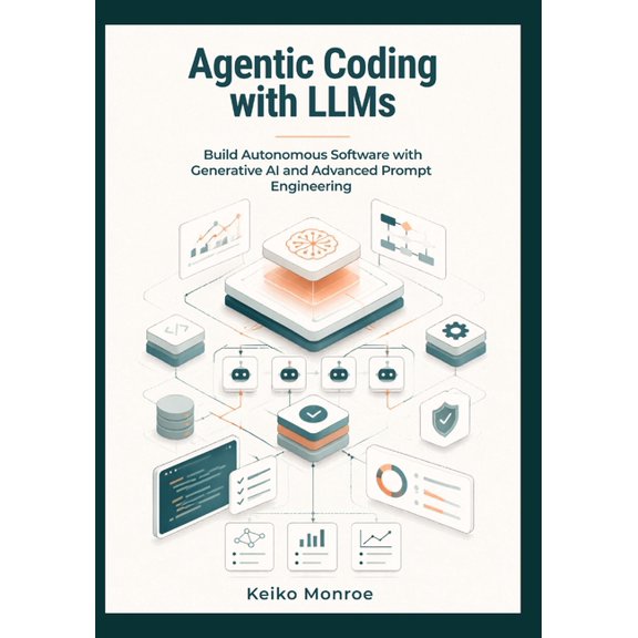 The AI-Powered Developer Agentic Coding with LLMs: Build Autonomous Software with Generative AI and Advanced Prompt Engineering, Book 3, (Paperback)
