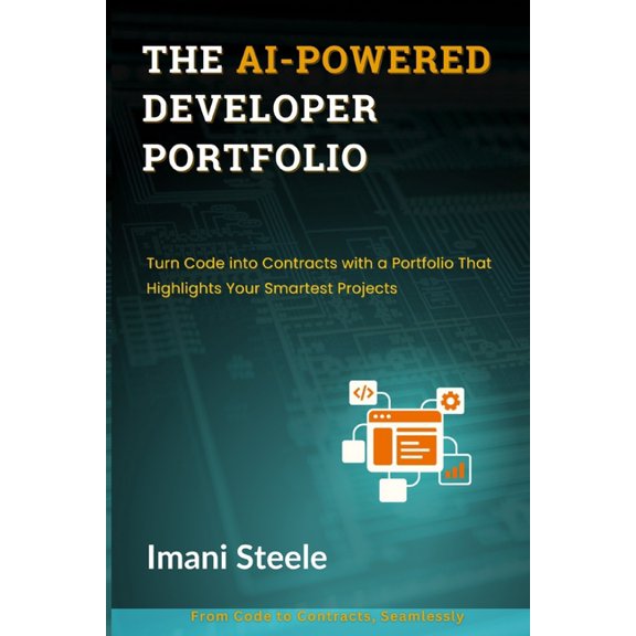 The AI-Powered Developer Portfolio: Turn Code into Contracts with a Portfolio That Highlights Your Smartest Projects, (Paperback)