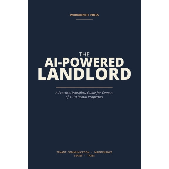 The AI-Powered Landlord: A Practical Workflow Guide for Owners of 1-10 Rental Properties - Tenant Communication, Mainten, (Paperback)