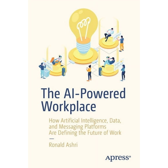 The AI-Powered Workplace: How Artificial Intelligence, Data, and Messaging Platforms Are Defining the Future of Work, (Paperback)