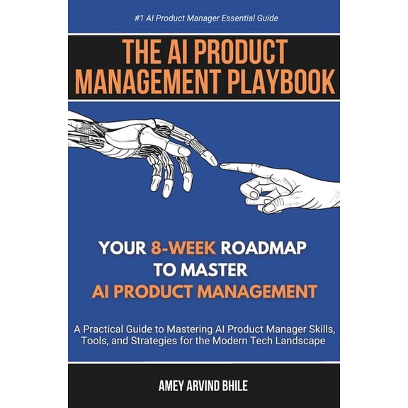 The AI Product Management Playbook: Your 8-Week Roadmap to Master AI Product Management: A Practical Guide to Mastering , (Paperback)
