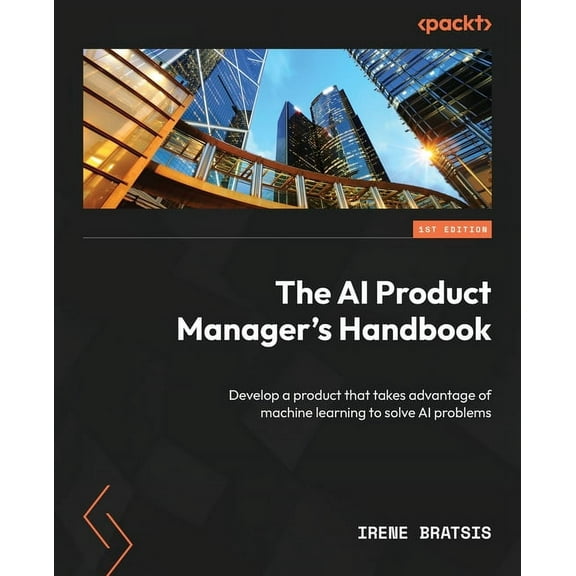 The AI Product Manager's Handbook: Develop a product that takes advantage of machine learning to solve AI problems, (Paperback)