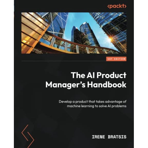 Pre-Owned The AI Product Manager's Handbook: Develop a product that takes advantage of machine learning to solve AI problems (Paperback) 1804612936 9781804612934