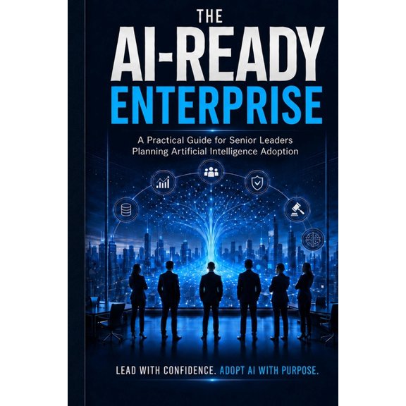The AI-READY ENTERPRISE: A Practical Guide for Senior Leaders Planning Artificial Intellegence Adoptation, (Paperback)