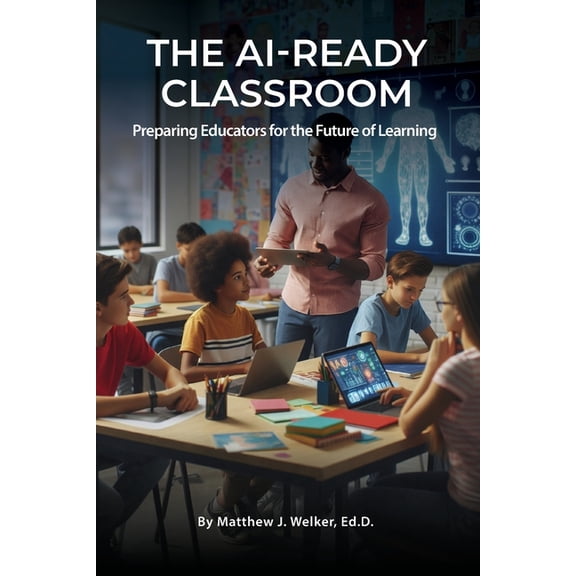 The AI Ready Classroom: Preparing Educators for the Future of Learning, (Paperback)