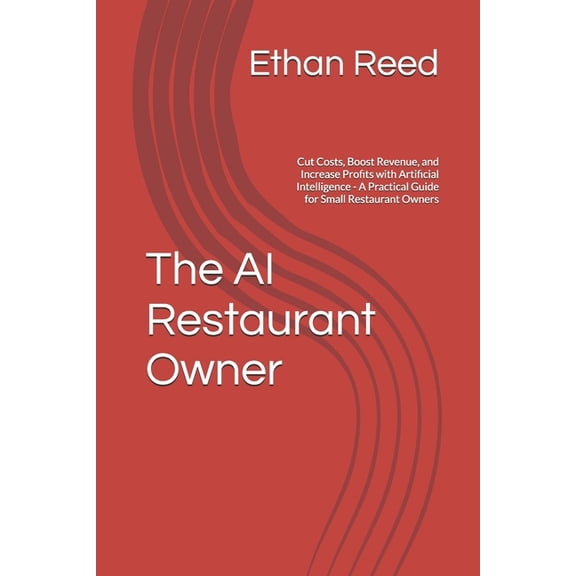 The AI Restaurant Owner: Cut Costs, Boost Revenue, and Increase Profits with Artificial Intelligence - A Practical Guide, (Paperback)