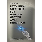 The AI Revolution Strategies For Business Growth Amid Disruption, Paperback