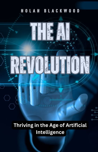 The AI Revolution: Thriving in the Age of Artificial Intelligence ...