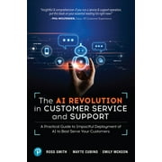 The AI Revolution in Customer Service and Support A Practical Guide to Impactful Deployment of AI to Best Serve Your Cu, Paperback