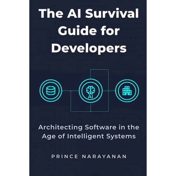 The AI Survival Guide for Developers: Architecting Software in the Age of Intelligent Systems, (Paperback)
