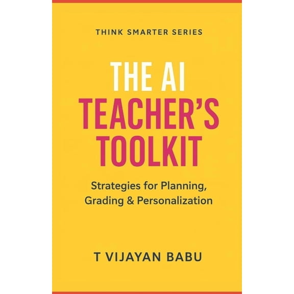 Think Smarter The AI Teacher's Toolkit: Strategies for Planning, Grading & Personalization, Book 5, (Paperback)