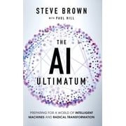The AI Ultimatum Preparing for a World of Intelligent Machines and Radical Transformation, Hardcover