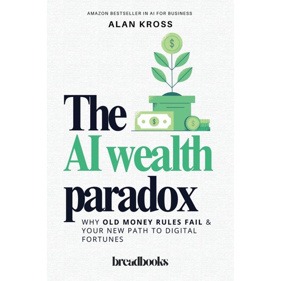 The AI Wealth Paradox: Why Old Money Rules Fail & Your New Path to Digital Fortunes, (Paperback)
