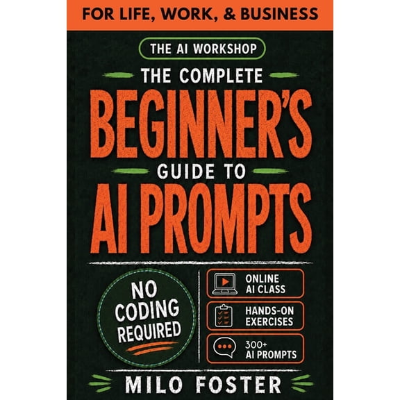 The AI Workshop by Milo Foster The AI Workshop: Your Complete Beginner's Guide to AI Prompts: An A-Z Guide to AI Prompt Engineering for Life, Work, and, Book 2, (Paperback)