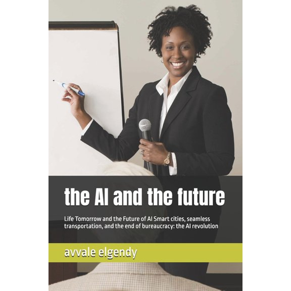 The AI and the future: Life Tomorrow and the Future of AI Smart cities, seamless transportation, and the end of bureaucr, (Paperback)