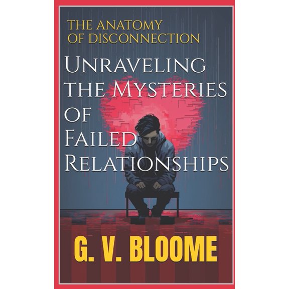 The ANATOMY of DISCONNECTION: Unraveling the Mysteries of Failed Relationships, (Paperback)