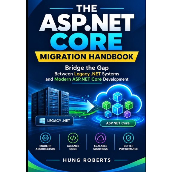 The ASP.NET Core Migration Handbook: Bridge the Gap Between Legacy .NET Systems and Modern ASP.NET Core Development, (Paperback)