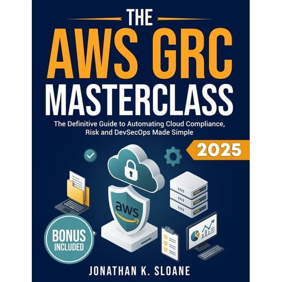 The AWS GRC Masterclass: The Definitive Guide to Automating Cloud Compliance, Risk and DevSecOps Made Simple, (Paperback)