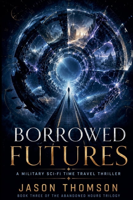 The Abandoned Hours Trilogy Borrowed Futures: A Military Sci-Fi Time Travel Thriller, Book 3, (Paperback)