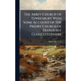 thumbnail image 1 of The Abbey Church of Tewkesbury With Some Account of the Priory Church of Deerhurst Gloucestershire, (Hardcover), 1 of 1