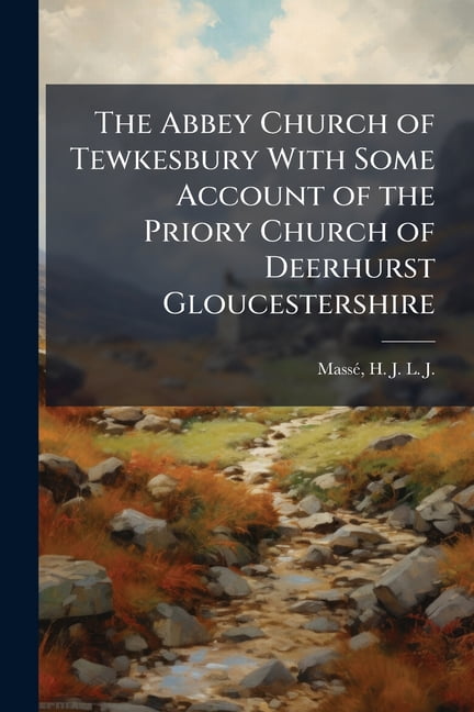 The Abbey Church of Tewkesbury With Some Account of the Priory Church of Deerhurst Gloucestershire, (Paperback)